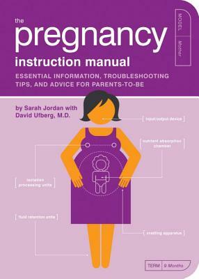 The Pregnancy Instruction Manual: Essential Information, Troubleshooting Tips, and Advice for Parents-To-Be by Sarah Jordan