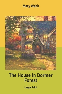 The House In Dormer Forest: Large Print by Mary Webb