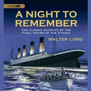 A Night to Remember: The Classic Account of the Final Hours of the Titanic by Walter Lord, Martin Jarvis
