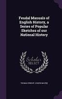 Feudal Manuals of English History, a Series of Popular Sketches of Our National History by Joseph Mayer, Thomas Wright