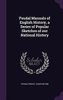 Feudal Manuals of English History, a Series of Popular Sketches of Our National History by Thomas Wright, Joseph Mayer