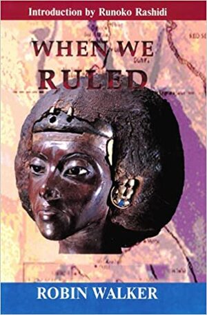 When We Ruled: The Ancient and Mediaeval History of Black Civilisations by Robin Walker