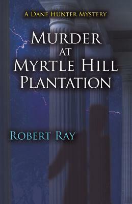 Murder at Myrtle Hill Plantation by Robert Ray