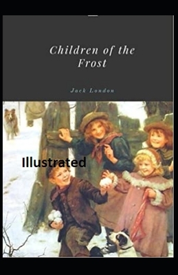 Children of the Frost Illustrated by Jack London