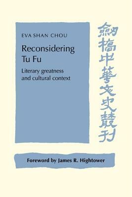 Reconsidering Tu Fu: Literary Greatness and Cultural Context by Eva Shan Chou