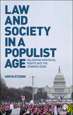 Law and Society in a Populist Age: Balancing Individual Rights and the Common Good by Amitai Etzioni