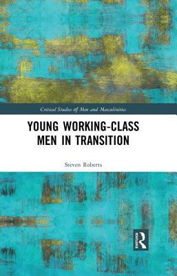 Young Working-Class Men in Transition by Steven Roberts