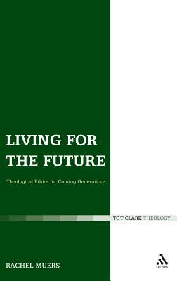 Living for the Future: Theological Ethics for Coming Generations by Rachel Muers