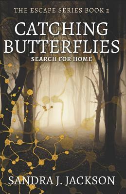 Catching Butterflies: Search For Home by Sandra J. Jackson