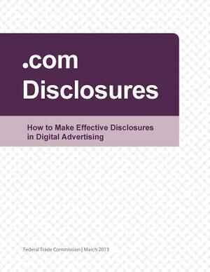 .com Disclosures: How to Make Effective Disclosures in Digital Advertising by Federal Trade Commission