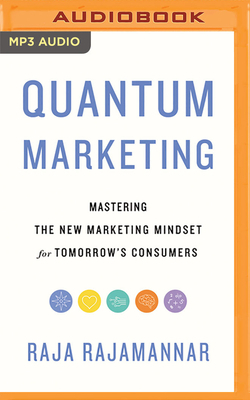 Quantum Marketing: Mastering the New Marketing Mindset for Tomorrow's Consumers by Raja Rajamannar