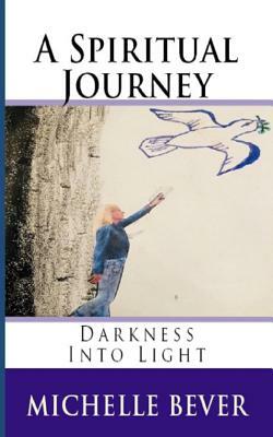 A Spiritual Journey Large Print: Darkness Into Light by Michelle Bever