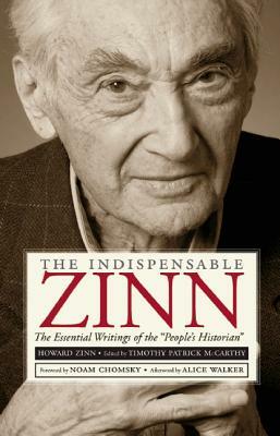 The Indispensable Zinn: The Essential Writings of the "People's Historian" by Howard Zinn