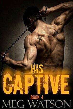 His Captive, Book 4 by Meg Watson