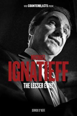 Michael Ignatieff: The Lesser Evil? by Derrick O'Keefe