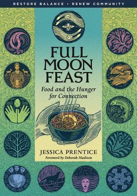 Full Moon Feast: Food and the Hunger for Connection by Jessica Prentice