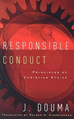 Responsible Conduct: Principles of Christian Ethics by Jochem Douma