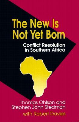 The New Is Not Yet Born: Conflict Resolution in Southern Africa by Thomas Ohlson, Becky Clark, Stephen J. Stedman