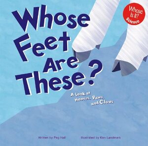Whose Feet Are These?: A Look at Hooves, Paws, and Claws by Peg Hall