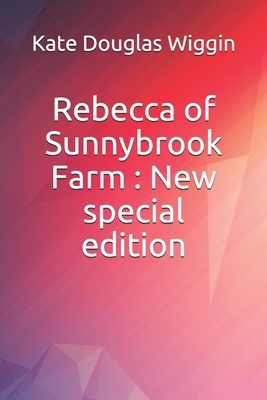 Rebecca of Sunnybrook Farm: New special edition by Kate Douglas Wiggin