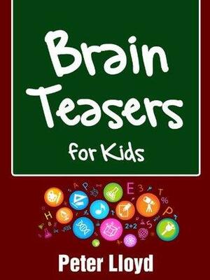 Brain Teasers for Kids - Fun Brain Teasers, Puzzles, Math Riddles, Games by Peter Lloyd, Jennifer Simmons
