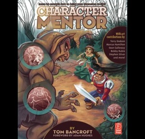 Character Mentor: Learn by Example to Use Expressions, Poses, and Staging to Bring Your Characters to Life by Tom Bancroft