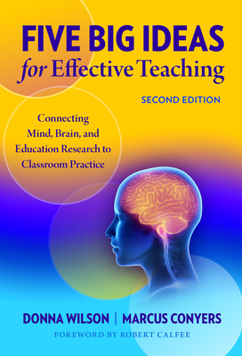 Five Big Ideas for Effective Teaching: Connecting Mind, Brain, and Education Research to Classroom Practice by Marcus Conyers, Donna Wilson