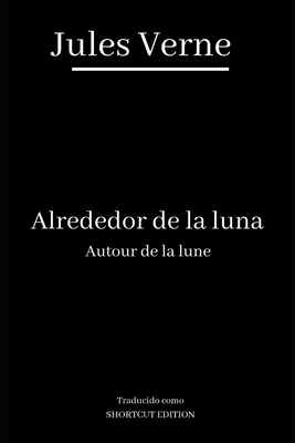 Alrededor de la Luna / Autour de la Lune: Traducido como SHORTCUT EDITION by Jules Verne