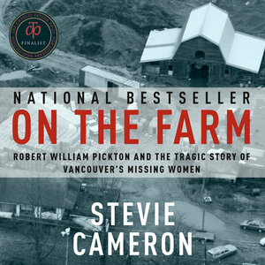 On the Farm: Robert William Pickton and the Tragic Story of Vancouver's Missing Women by Stevie Cameron