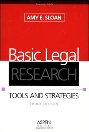 Basic Legal Research: Tools And Strategies by Amy E. Sloan