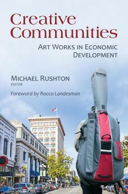 Creative Communities: Art Works in Economic Development by Michael Rushton, Rocco Landesman