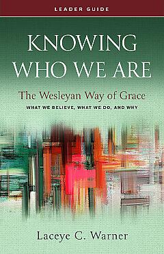 Knowing Who We Are Leader Guide: The Wesleyan Way of Grace by Laceye C Warner