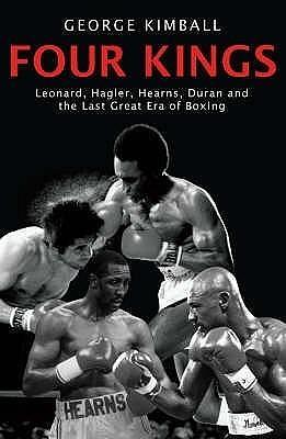 Four Kings: The intoxicating and captivating tale of four men who changed the face of boxing from award-winning sports writer George Kimball by George Kimball, George Kimball