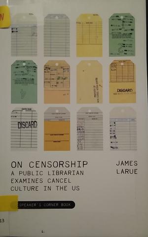 On Censorship: A Public Librarian Examines Cancel Culture in the U. S. by James LaRue