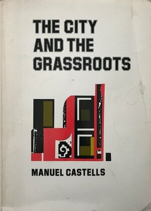The City and the Grassroots: A Cross-Cultural Theory of Urban Social Movements by Manuel Castells