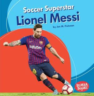 Soccer Superstar Lionel Messi by Jon M. Fishman