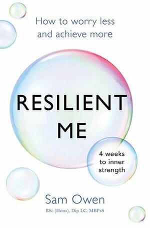 Resilient Me: How to Worry Less and Achieve More by Sam Owen