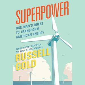 Superpower: One Man's Quest to Transform American Energy by Russell Gold