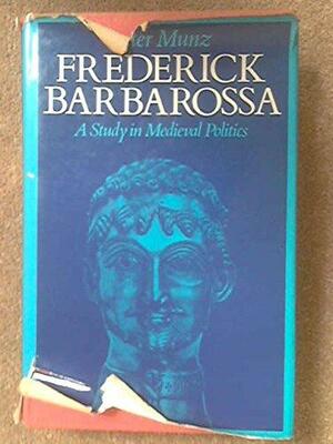 Frederick Barbarossa: A Study In Medieval Politics by Peter Munz