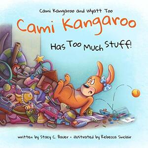 Cami Kangaroo Has Too Much Stuff by Stacy C Bauer
