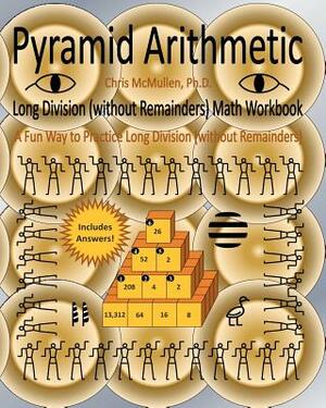 Pyramid Arithmetic Long Division (without Remainders) Math Workbook: A Fun Way to Practice Long Division (without Remainders) by Chris McMullen