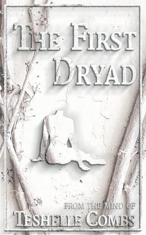 The First Dryad by Teshelle Combs