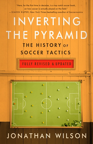 Inverting The Pyramid: The History of Soccer Tactics by Jonathan Wilson