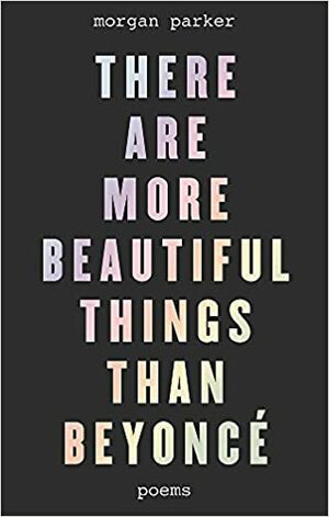 There Are More Beautiful Things Than Beyoncé by Morgan Parker
