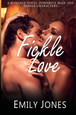 FICKLE LOVE- A Romance Novel (Powerful male and female Character): A Love Story by Emily Jones