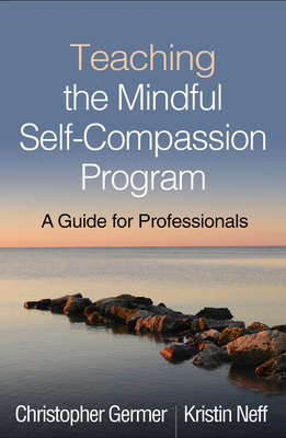Teaching the Mindful Self-Compassion Program: A Guide for Professionals by Christopher Germer, Kristin Neff