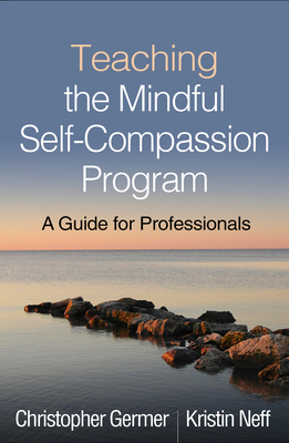 Teaching the Mindful Self-Compassion Program: A Guide for Professionals by Kristin Neff, Christopher Germer