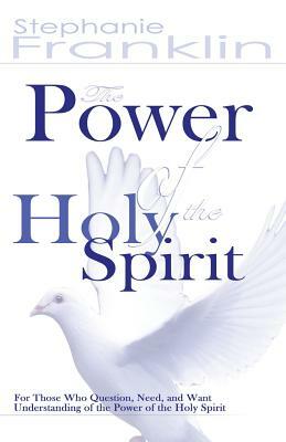 The Power of the Holy Spirit by Stephanie Franklin