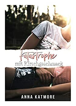 Katastrophe mit Kirschgeschmack by Anna Katmore