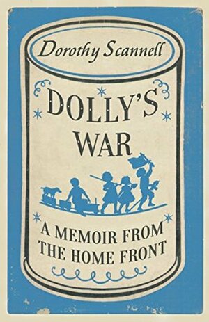 Dolly's War: A Memoir from the Home Front (Dorothy Scannell's East End Memoirs) by Dorothy Scannell